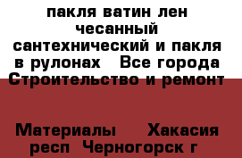 пакля ватин лен чесанный сантехнический и пакля в рулонах - Все города Строительство и ремонт » Материалы   . Хакасия респ.,Черногорск г.